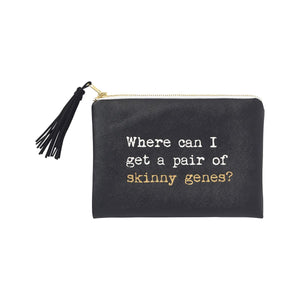 Our Skinny Genes cosmetic bag has zip closure with a black tassel. "Where can I get a pair of Skinny Genes?" imprinted on front of bag.